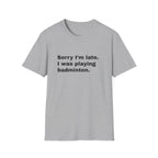 Sorry I'm Late. I Was Playing Badminton T-shirt