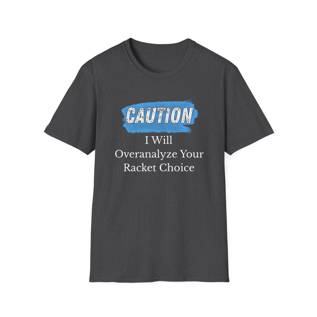 Caution: I will Overanalyze Your Racket Choice T-Shirt