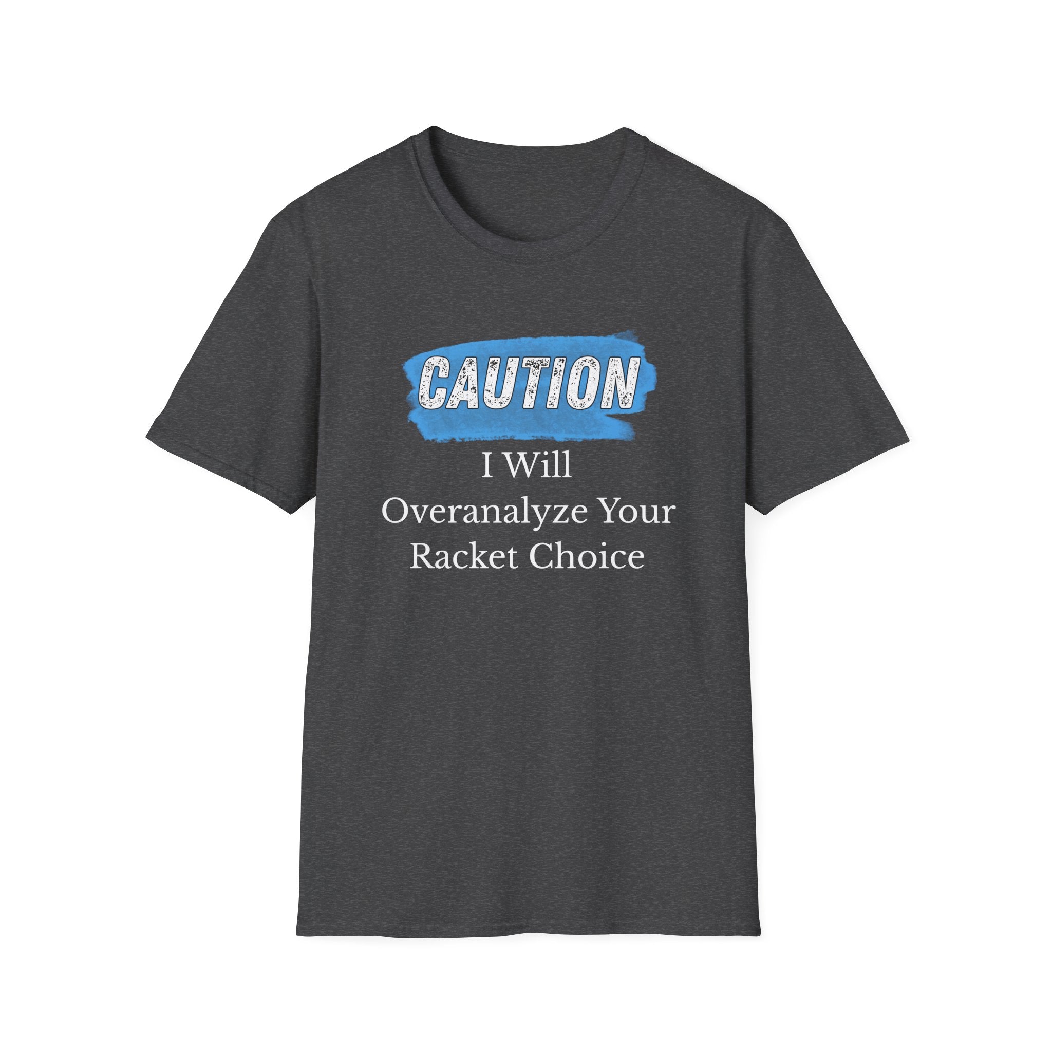 Caution: I will Overanalyze Your Racket Choice T-Shirt