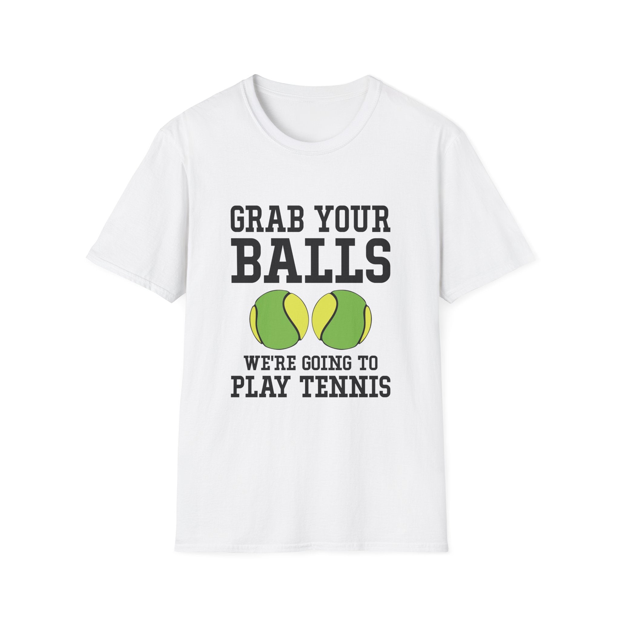 Grab Your Balls, We're Going to Play Tennis T-shirt
