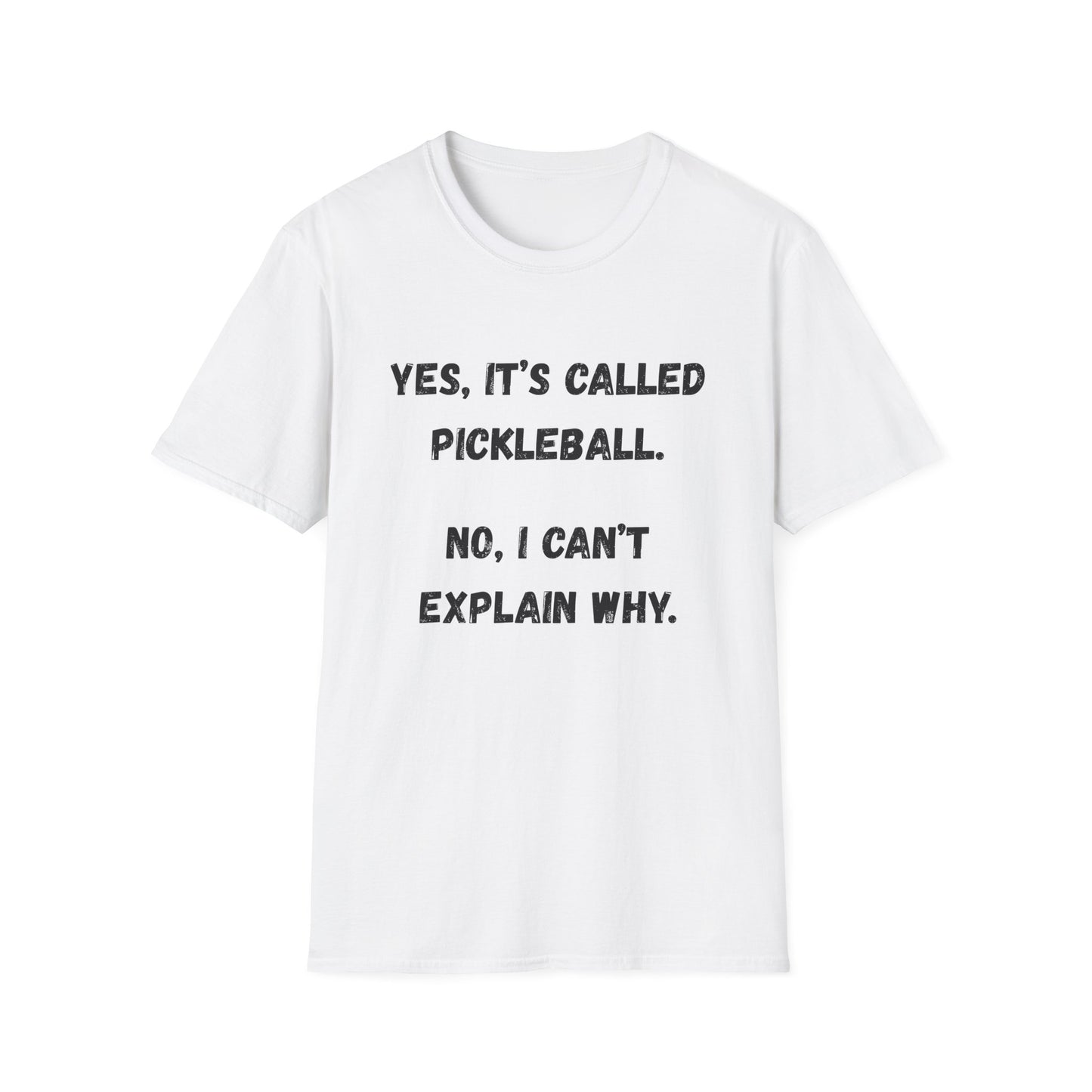 Yes it's Called Pickleball. No I Can't Explain Why T-Shirt