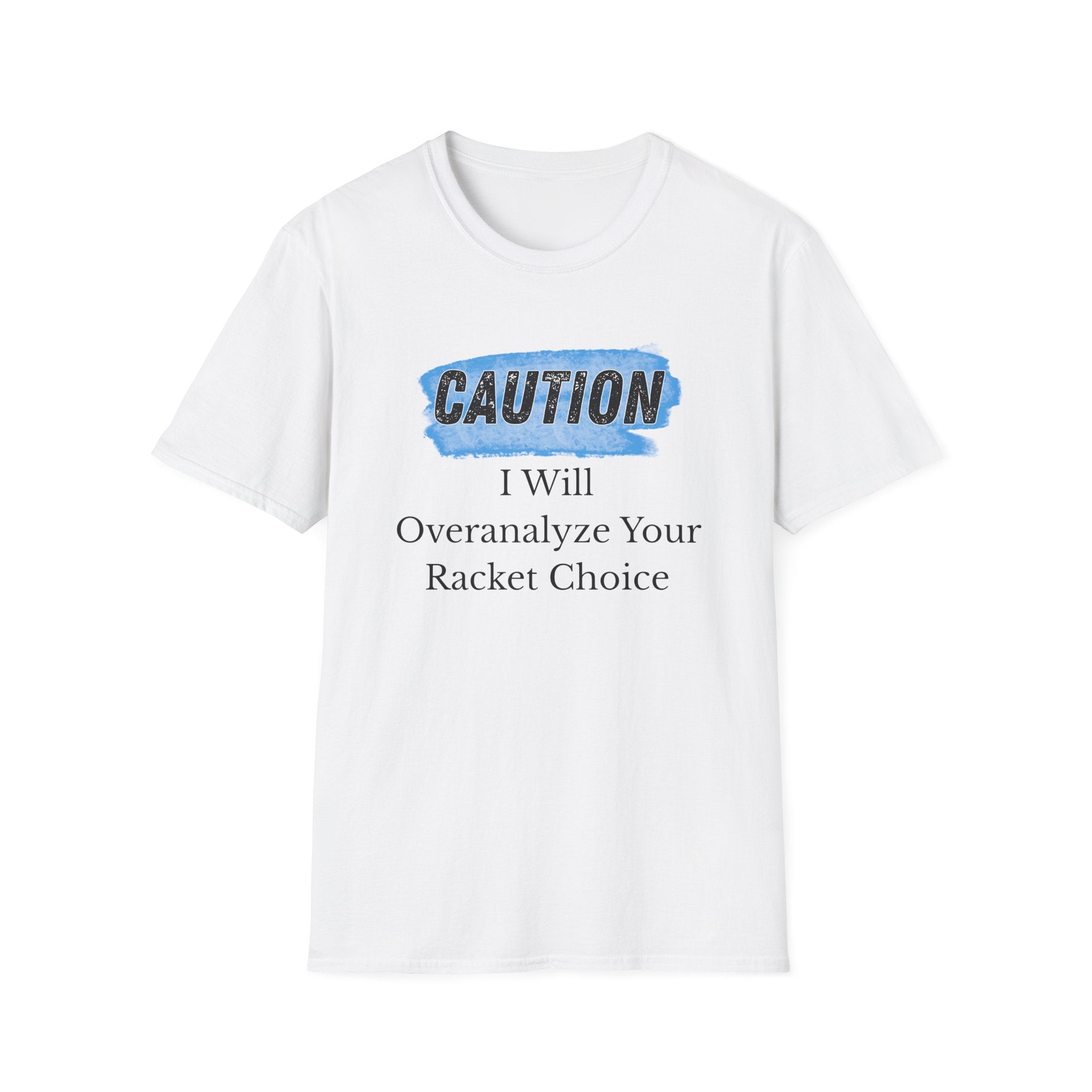 Caution: I will Overanalyze Your Racket Choice T-Shirt