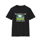 Mentally I'm Still on the Court Tennis T-Shirt