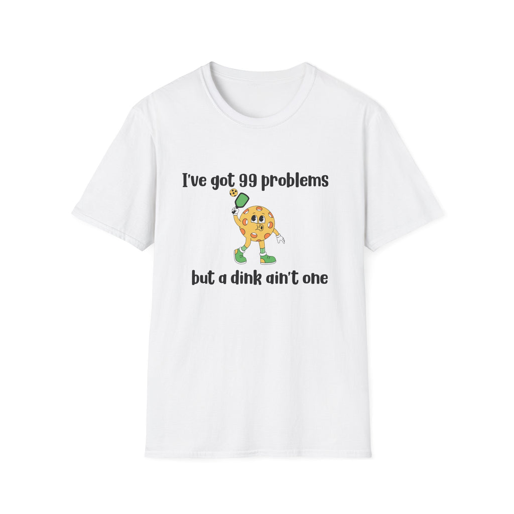I Got 99 Problems But a Dink Ain't One Pickleball T-Shirt