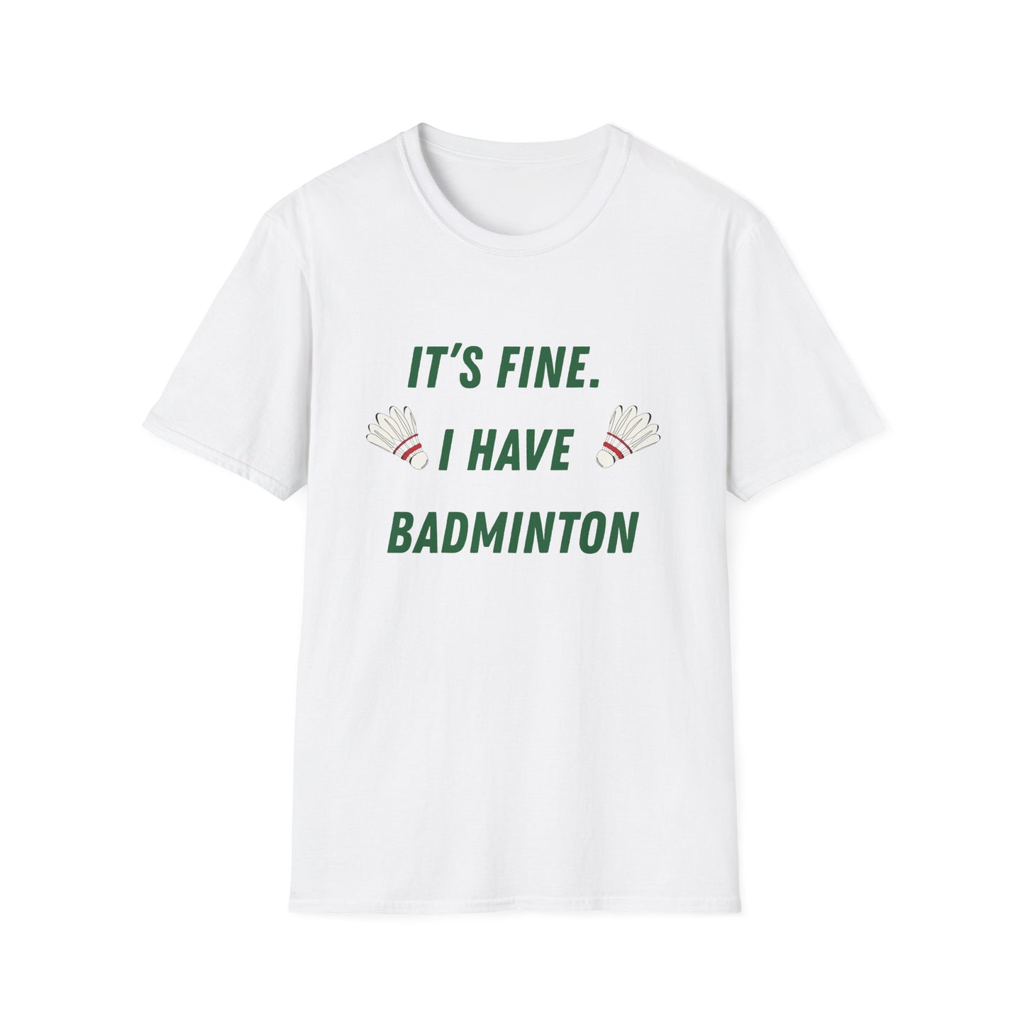 It's Fine. I Have Badminton T-Shirt
