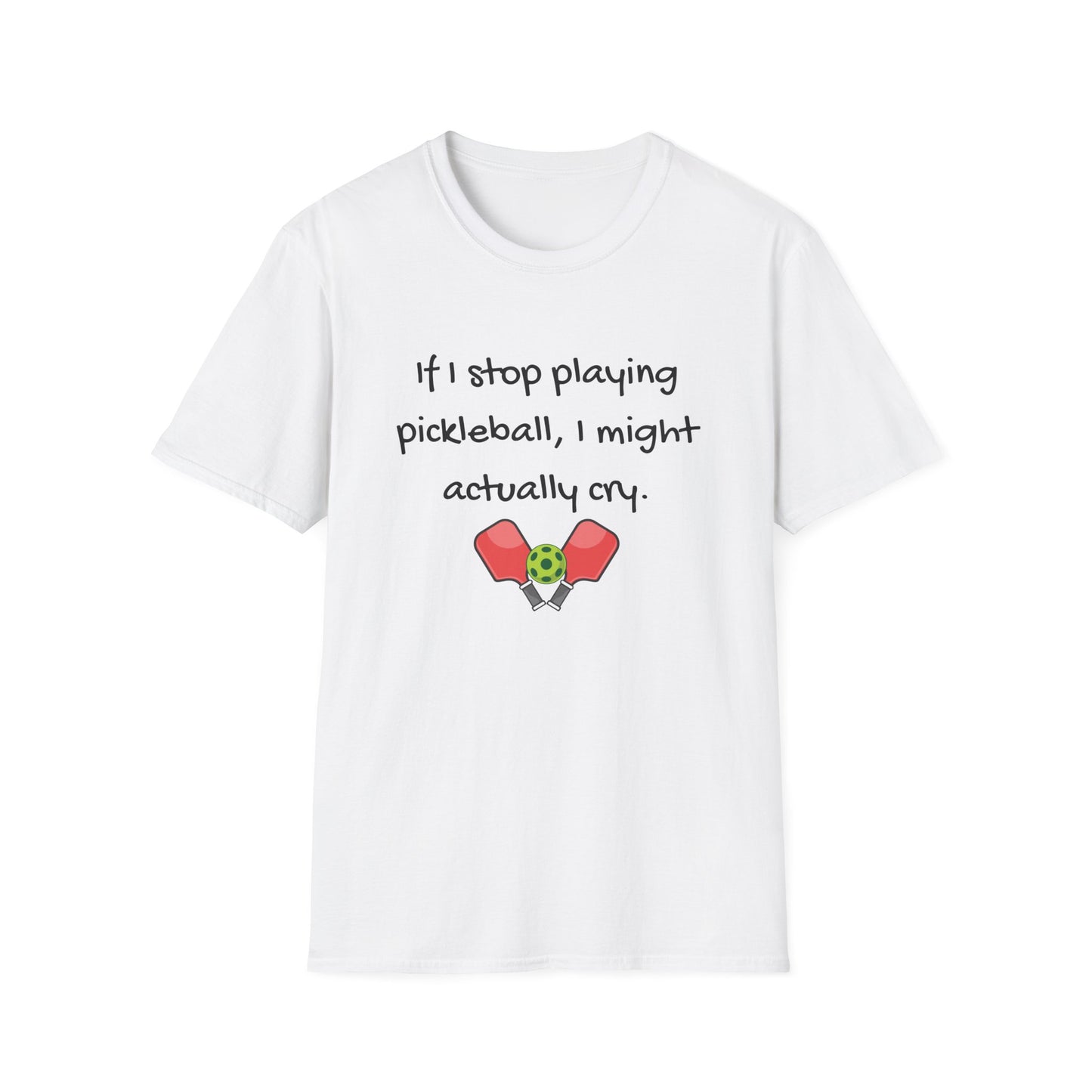 If I Stop Playing Pickleball, I Might Actually Cry T-Shirt