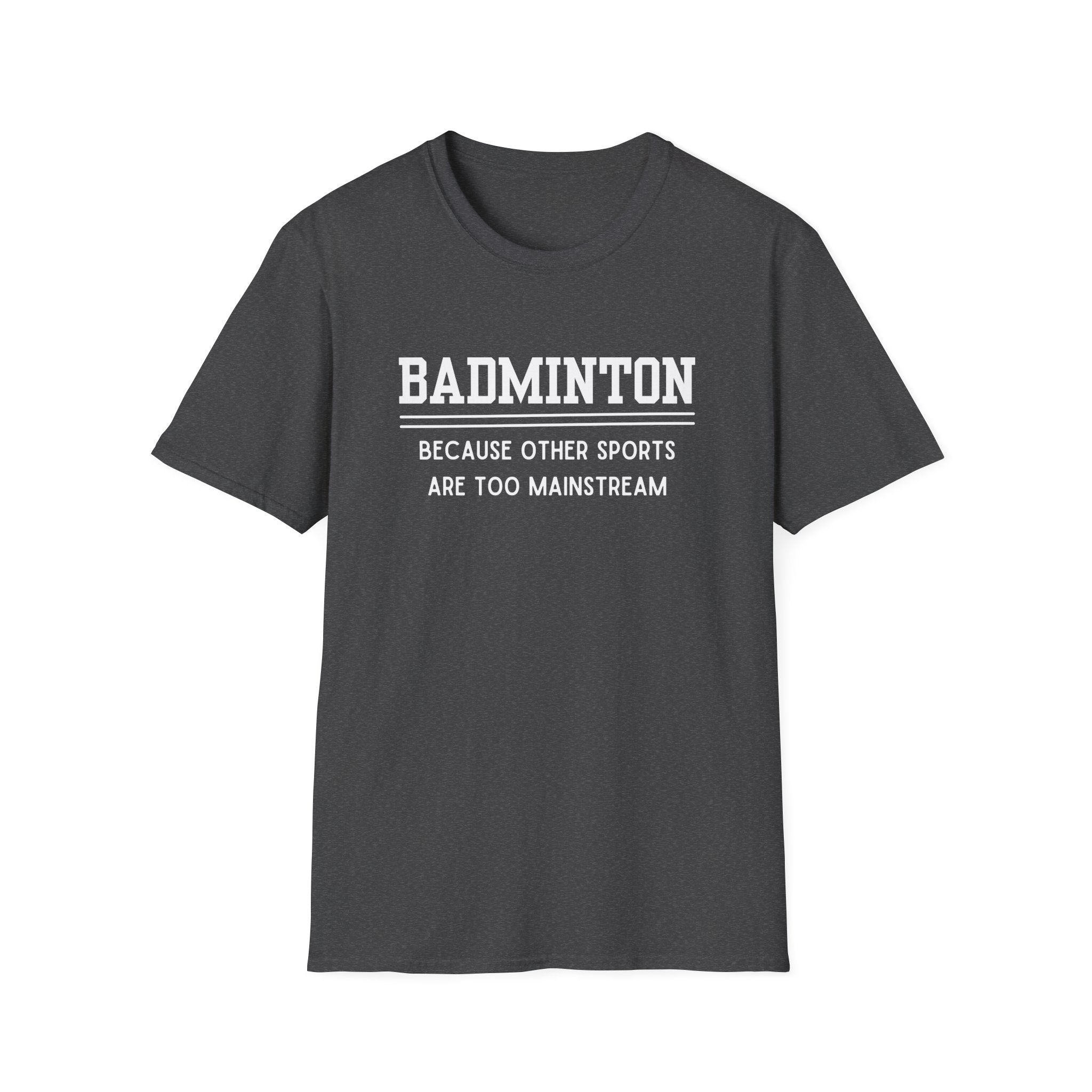 Badminton: Because Other Sports are Too Mainstream T-Shirt