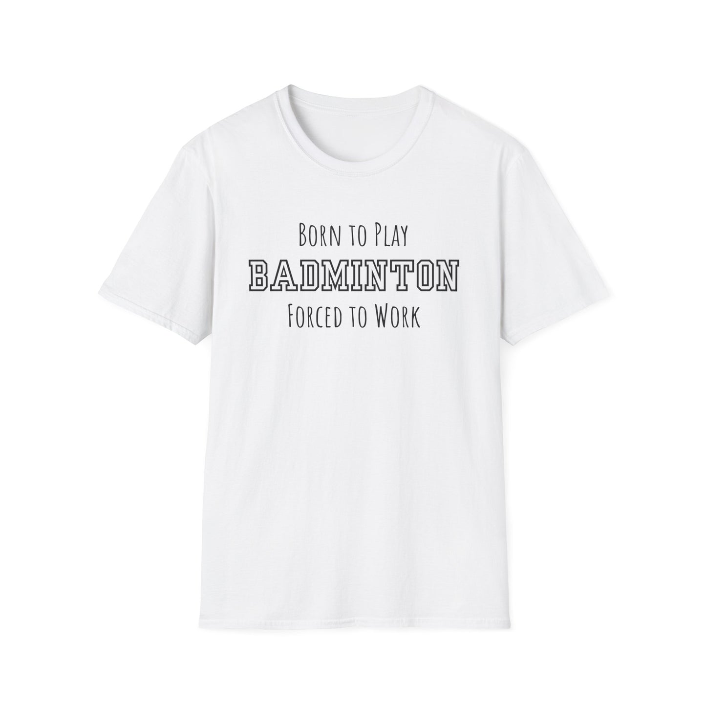 Born to Play Badminton, Forced to Work T-Shirt