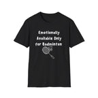 Emotionally Available Only For Badminton T-Shirt