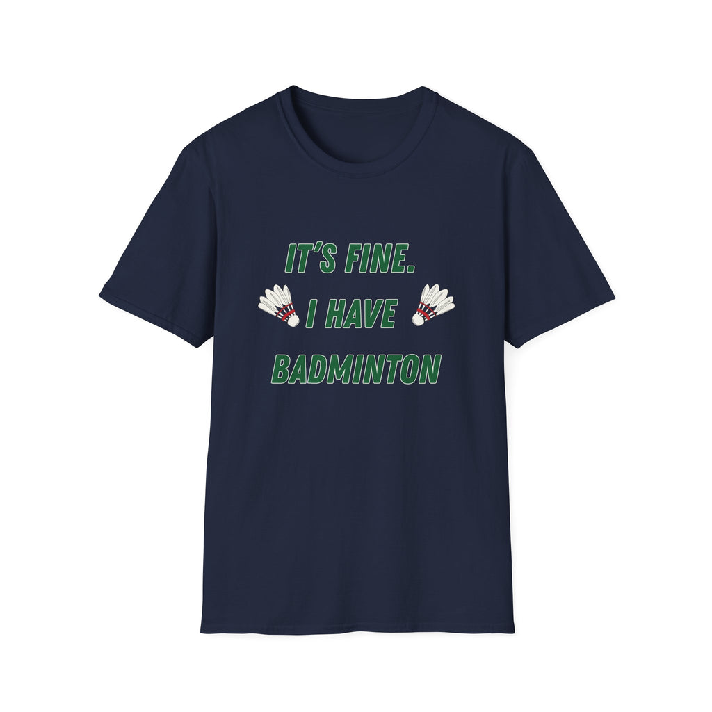 It's Fine. I Have Badminton T-Shirt