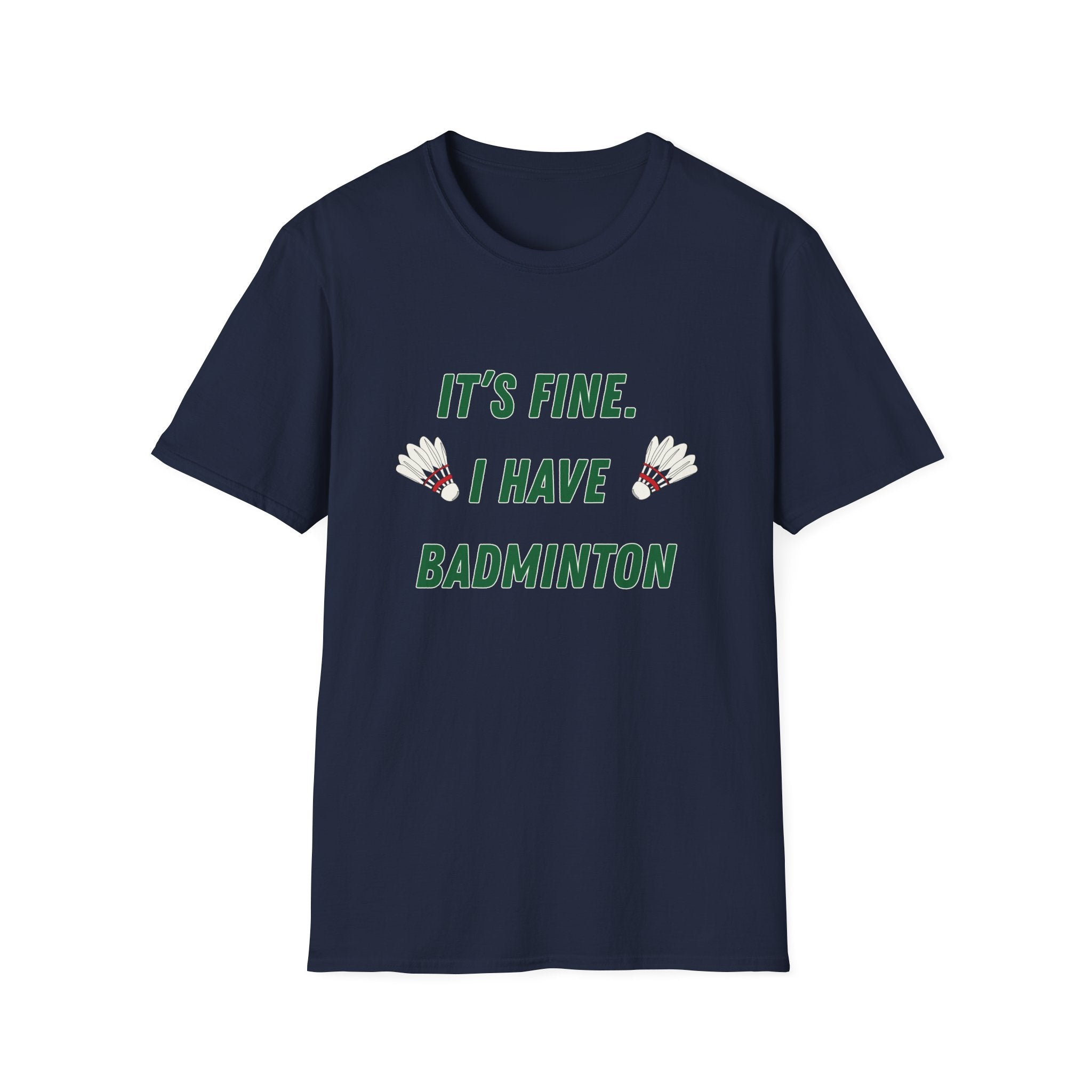 It's Fine. I Have Badminton T-Shirt