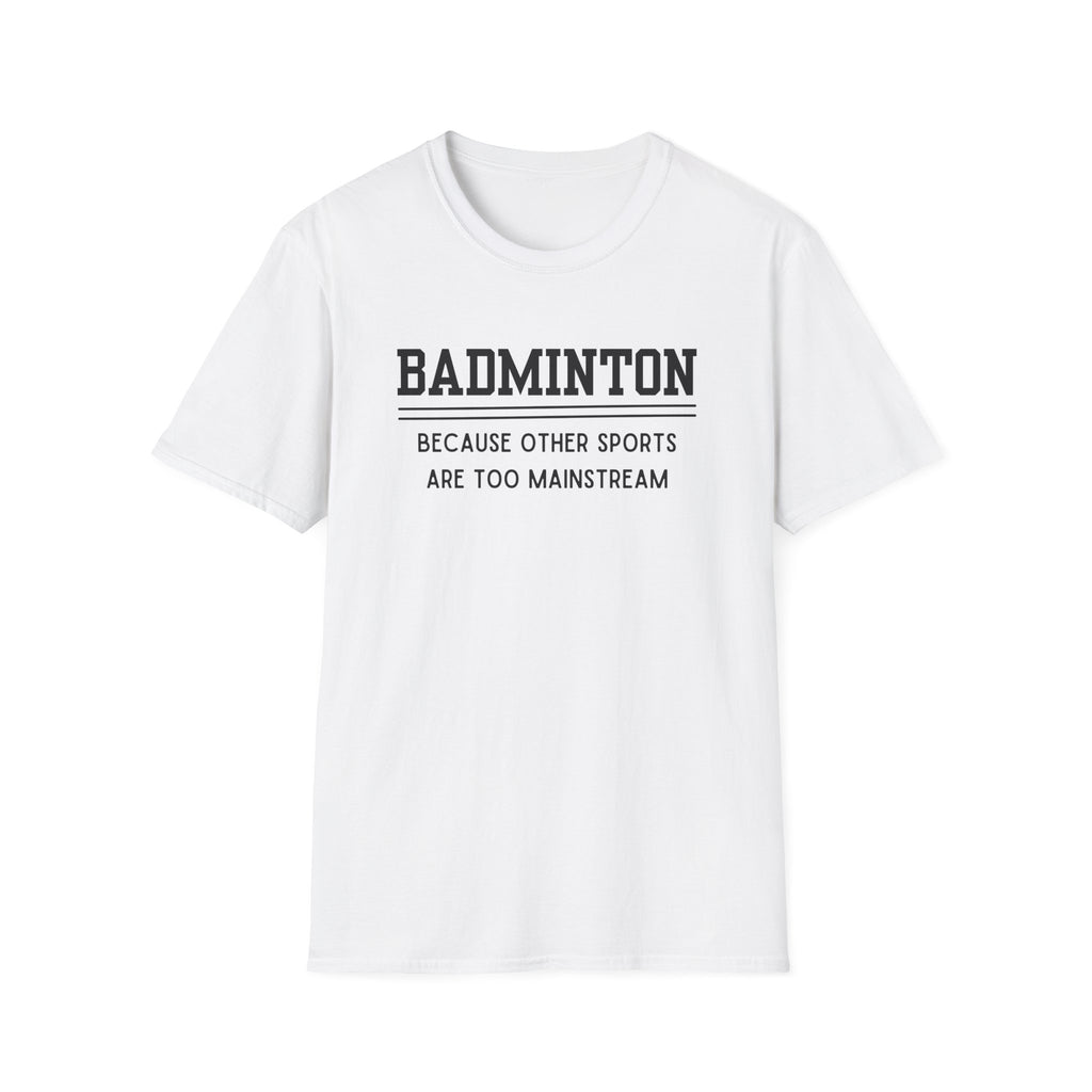Badminton: Because Other Sports are Too Mainstream T-Shirt