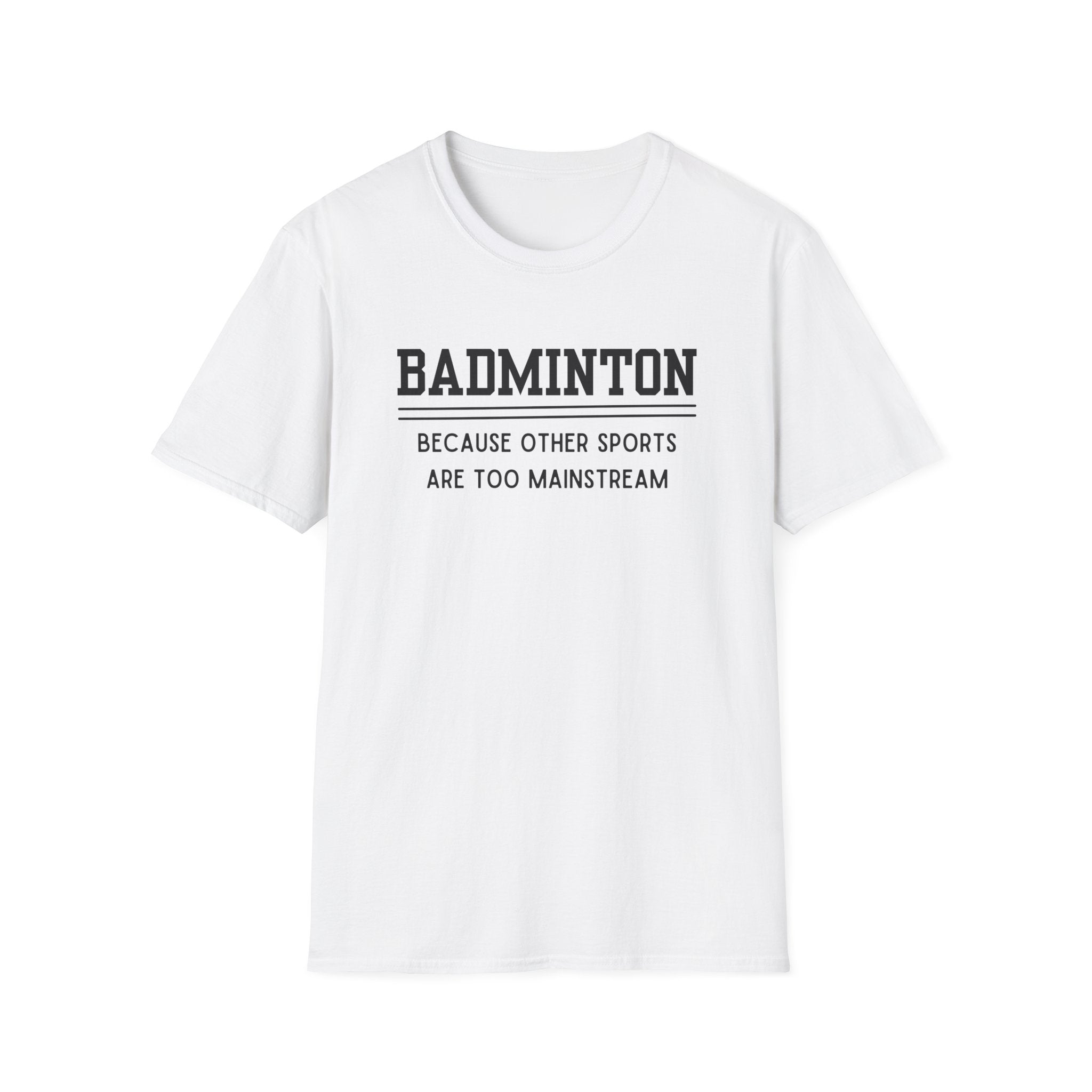 Badminton: Because Other Sports are Too Mainstream T-Shirt
