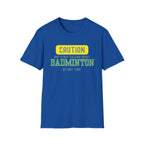 Caution - May Start Talking About Badminton at Any Time T-Shirt