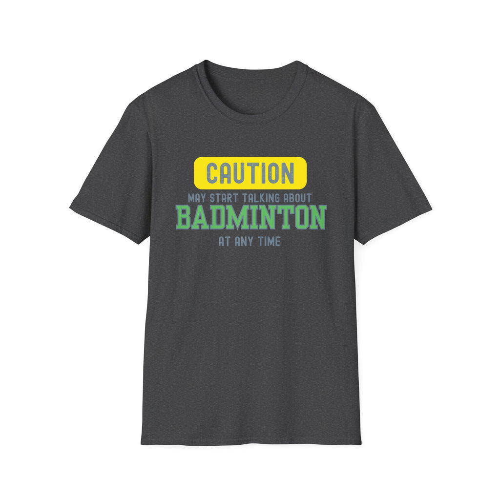 Caution - May Start Talking About Badminton at Any Time T-Shirt