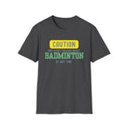 Caution - May Start Talking About Badminton at Any Time T-Shirt