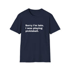 Sorry I'm Late. I Was Playing Pickleball T-shirt