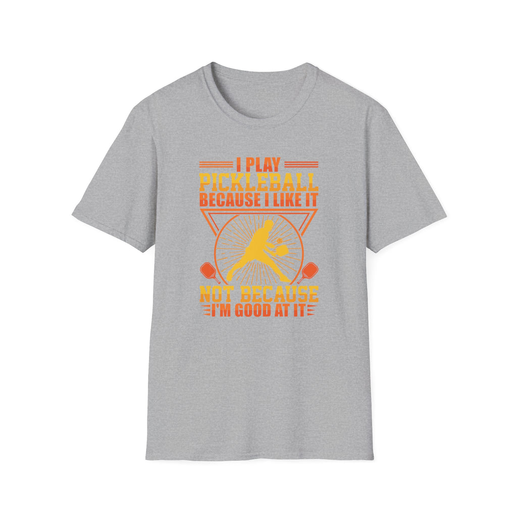 I Play Pickleball Because I Like it, Not Because I'm Good At It T-Shirt