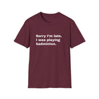 Sorry I'm Late. I Was Playing Badminton T-shirt