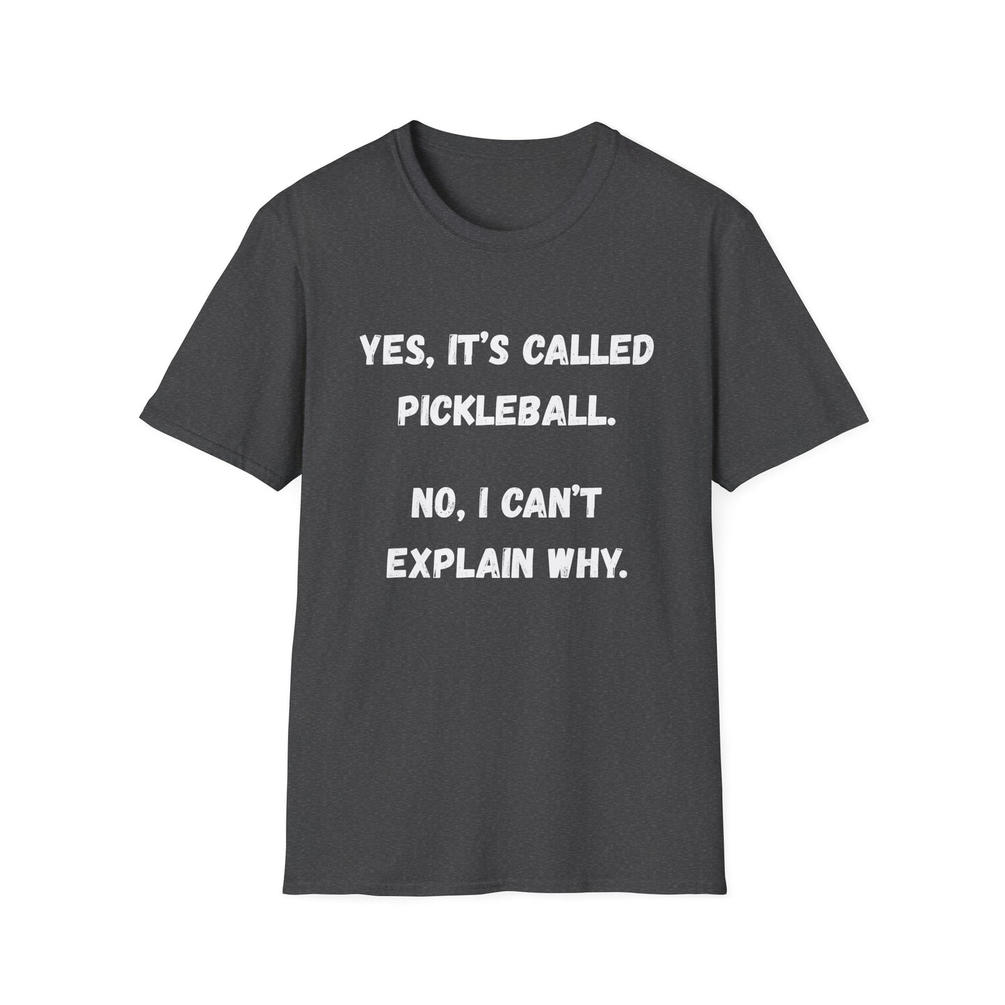 Yes it's Called Pickleball. No I Can't Explain Why T-Shirt