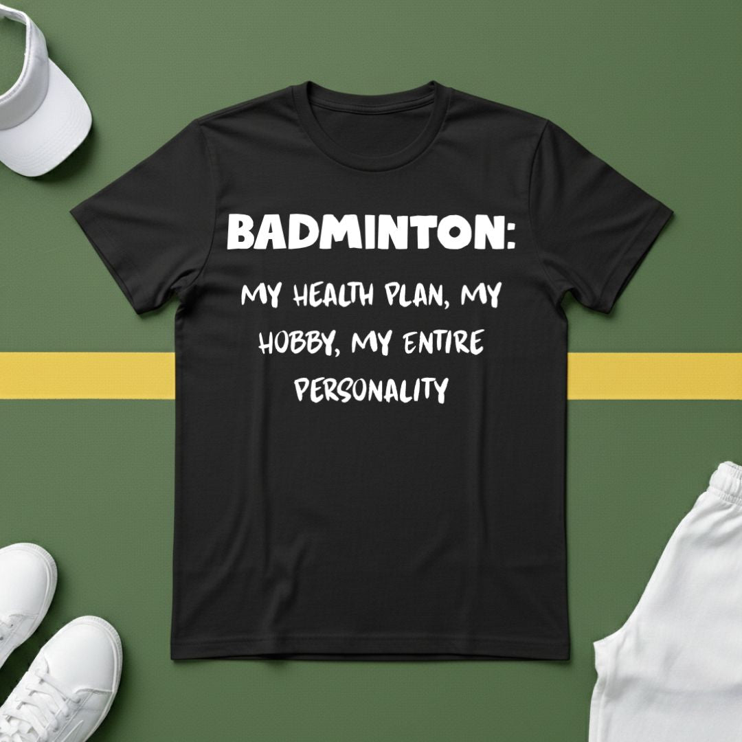 Badminton: My Health Plan, My Hobby, My Entire Personality T-Shirt