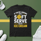 If You're Looking for a Soft Serve, Go Get Ice Cream Pickleball T-Shirt