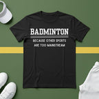 Badminton: Because Other Sports are Too Mainstream T-Shirt