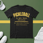 Pickleball Is My Side Hustle -My Main Job is Talking About Pickleball T-Shirt