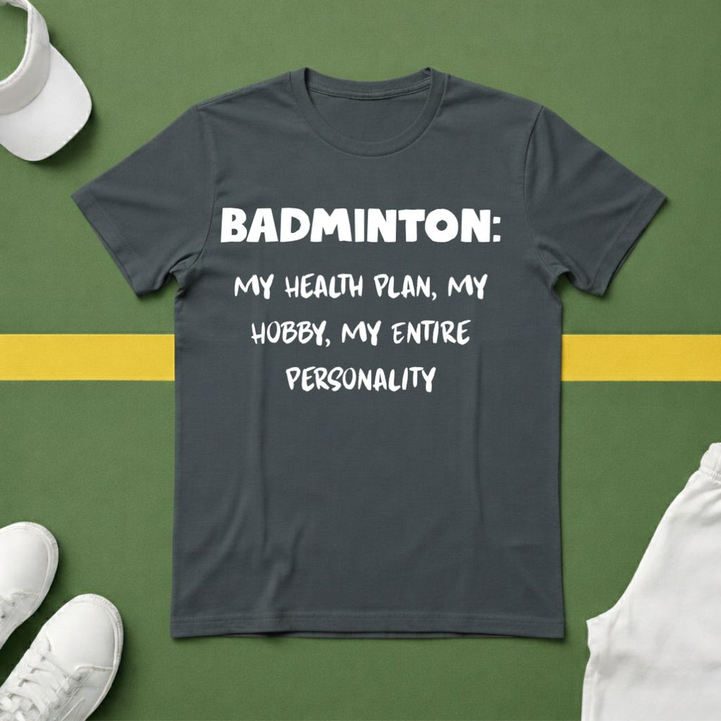 Badminton: My Health Plan, My Hobby, My Entire Personality T-Shirt