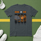 Dink or Die T-Shirt