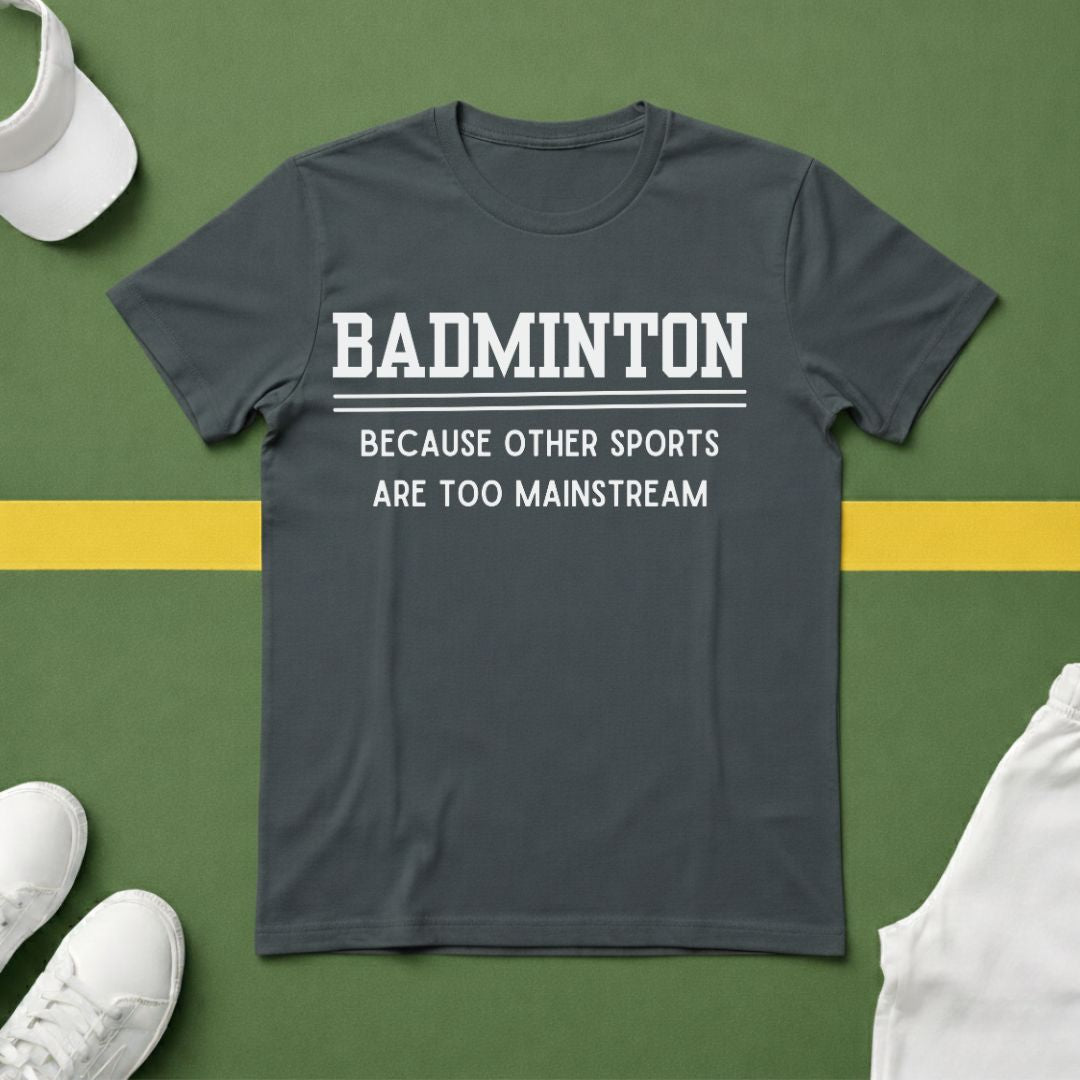 Badminton: Because Other Sports are Too Mainstream T-Shirt