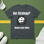 Our Strategy? Blame Each Other Pickleball T-Shirt