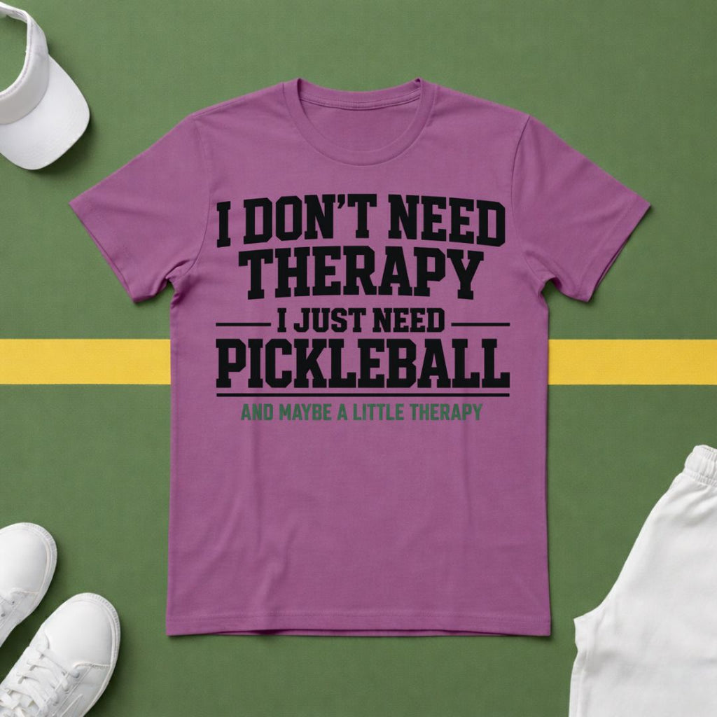I Don't Need Therapy, I Just Need Pickleball. And Maybe a Little Therapy T-Shirt