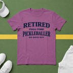 Retired, Full-Time Pickleballer. No Days Off T-Shirt