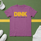 Dink Like You Mean It T-Shirt