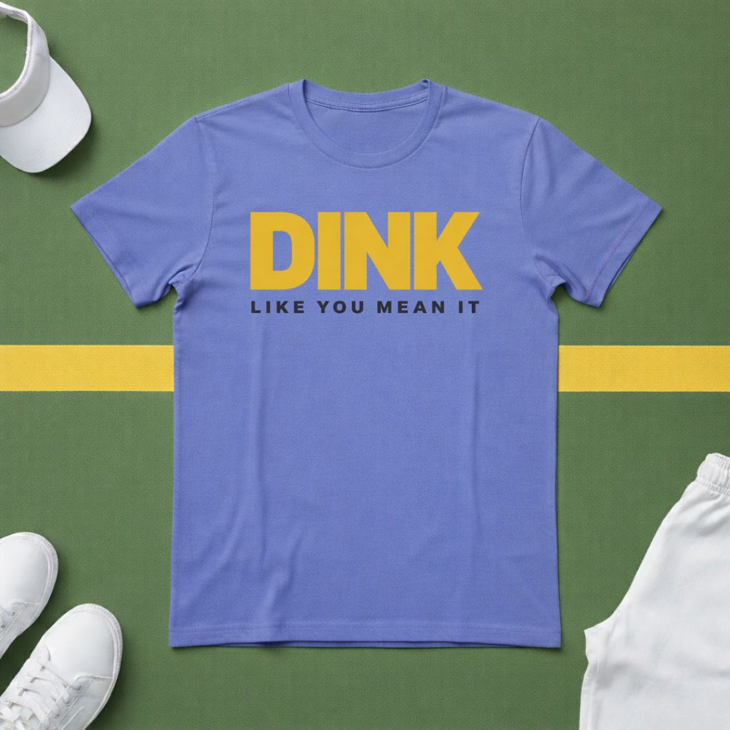 Dink Like You Mean It T-Shirt