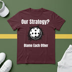 Our Strategy? Blame Each Other Pickleball T-Shirt