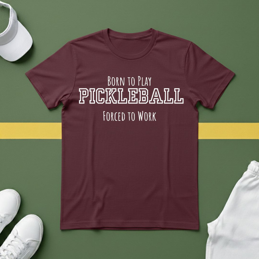 Born to Play Pickleball, Forced to Work T-shirt