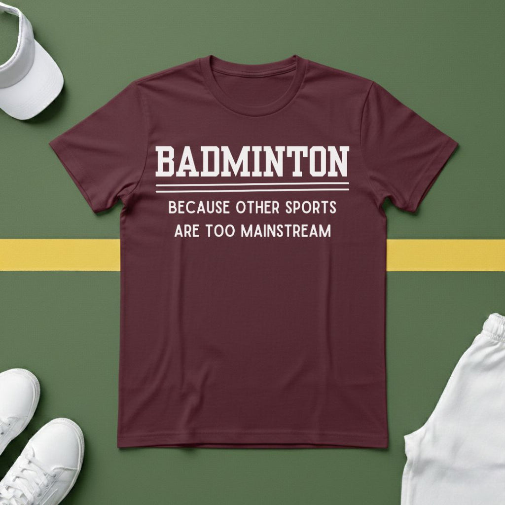Badminton: Because Other Sports are Too Mainstream T-Shirt
