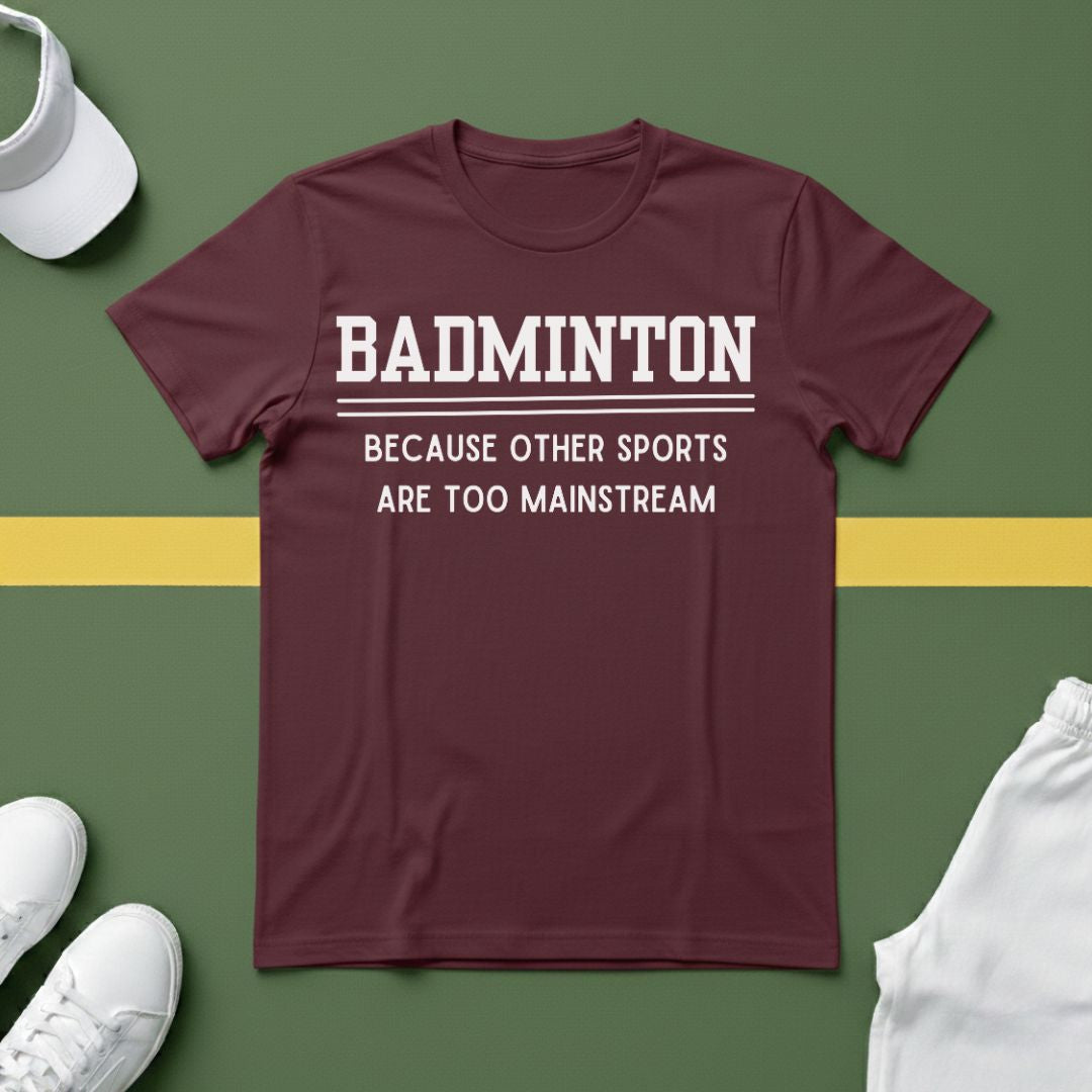 Badminton: Because Other Sports are Too Mainstream T-Shirt