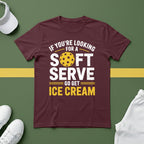 If You're Looking for a Soft Serve, Go Get Ice Cream Pickleball T-Shirt