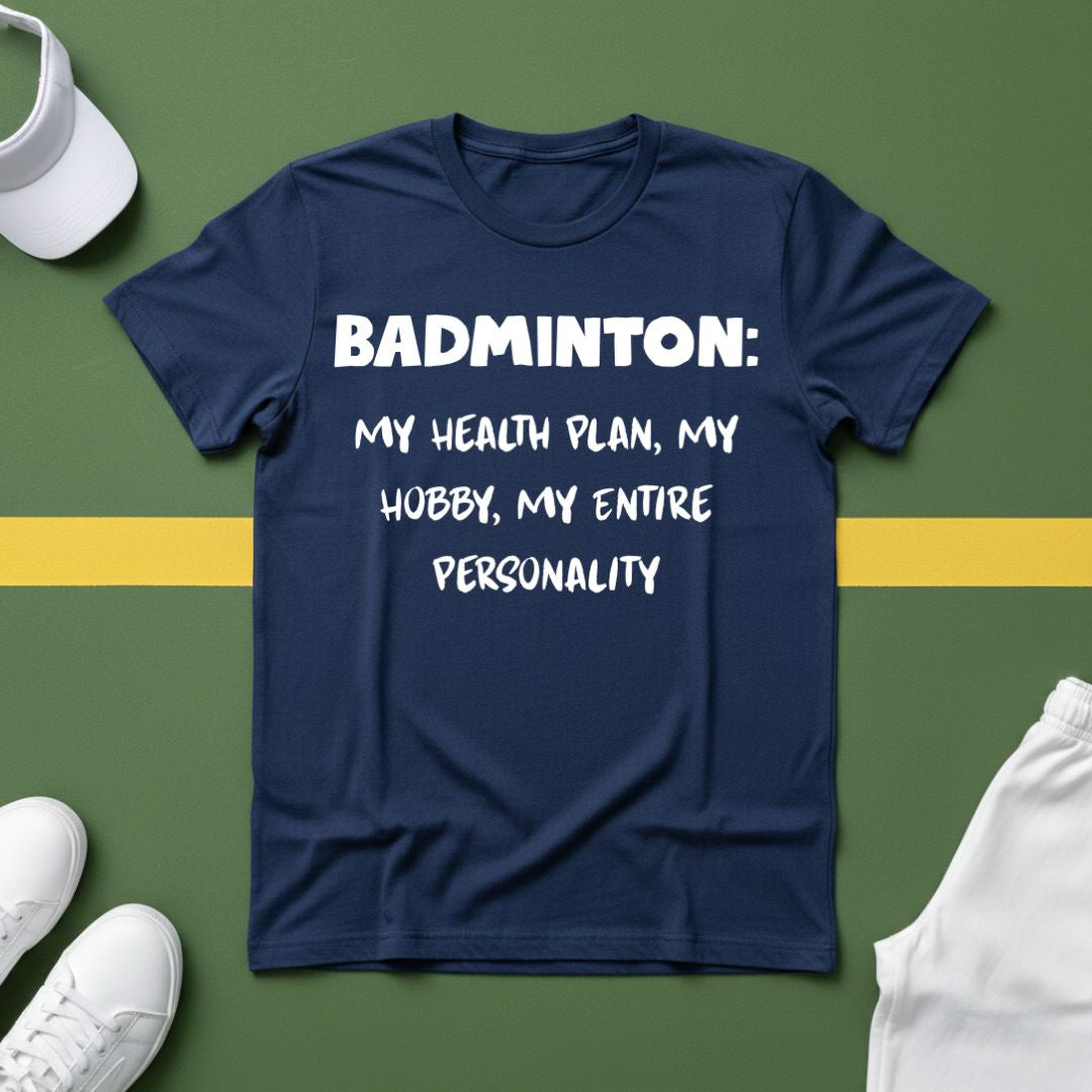 Badminton: My Health Plan, My Hobby, My Entire Personality T-Shirt