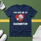 You Had Me At Badminton T-Shirt