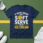 If You're Looking for a Soft Serve, Go Get Ice Cream Pickleball T-Shirt
