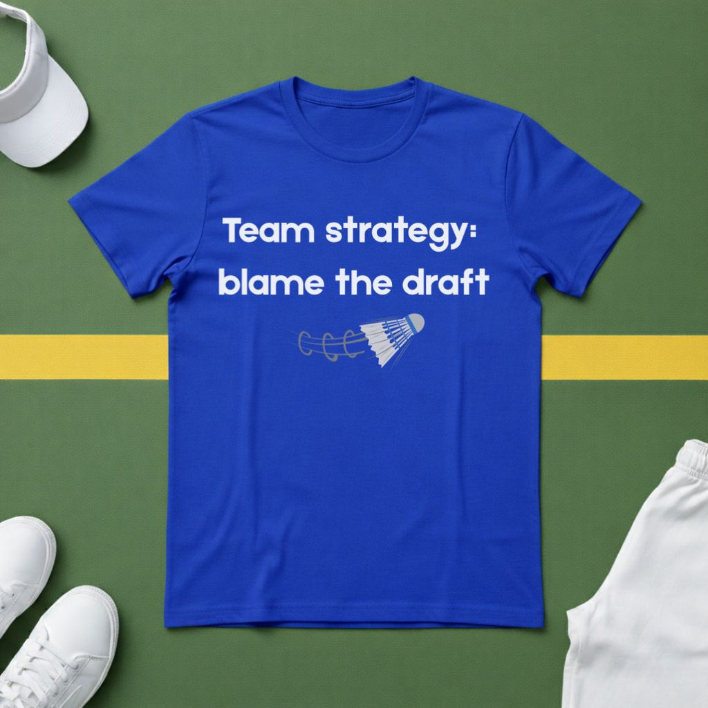 Team Strategy: Blame the Draft Badminton T-shirt