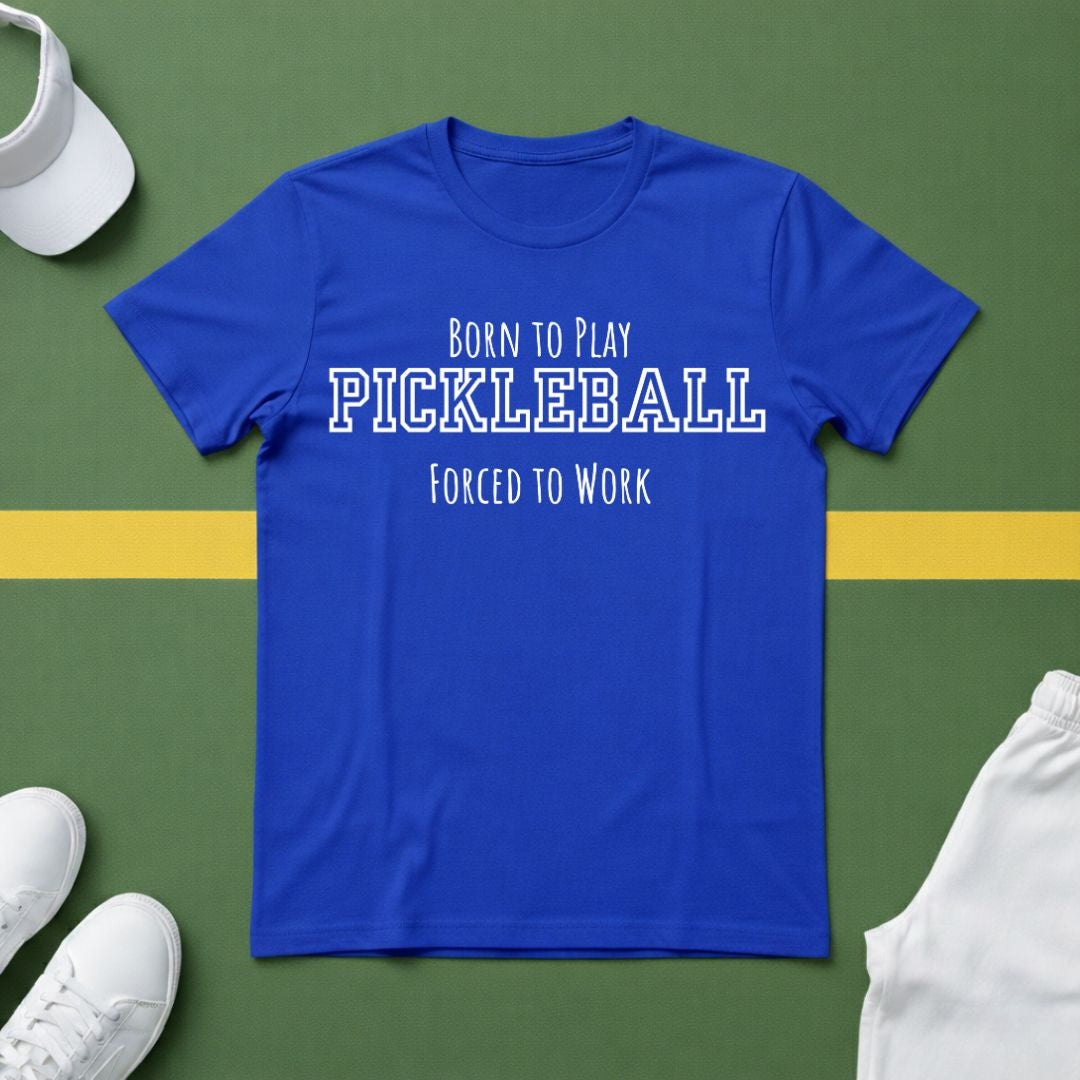 Born to Play Pickleball, Forced to Work T-shirt