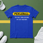 Pickleball: The Only Thing Holding my Life Together T-Shirt