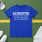 Badminton: Because Other Sports are Too Mainstream T-Shirt