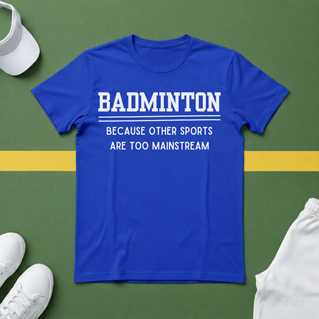Badminton: Because Other Sports are Too Mainstream T-Shirt