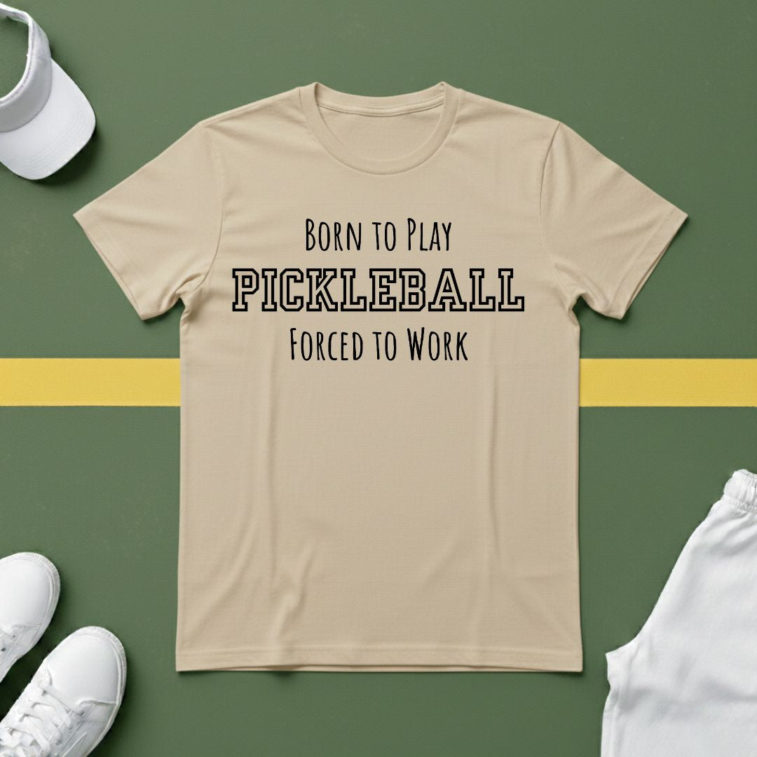 Born to Play Pickleball, Forced to Work T-shirt